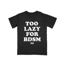 Load image into Gallery viewer, TOO LAZY FOR BDSM
